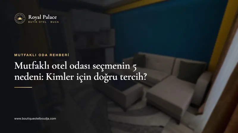 Royal Palace Butik Otel'de mini mutfaklı 1+1 suit oturma alanı üzerinde 'Mutfaklı Otel Odası Seçmenin 5 Nedeni' yazısı